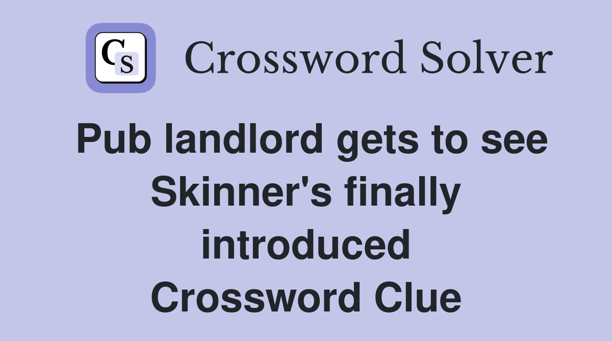 Pub landlord gets to see Skinner's finally introduced Crossword Clue